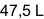 47,5 L